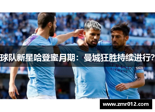 球队新星哈登蜜月期：曼城狂胜持续进行？
